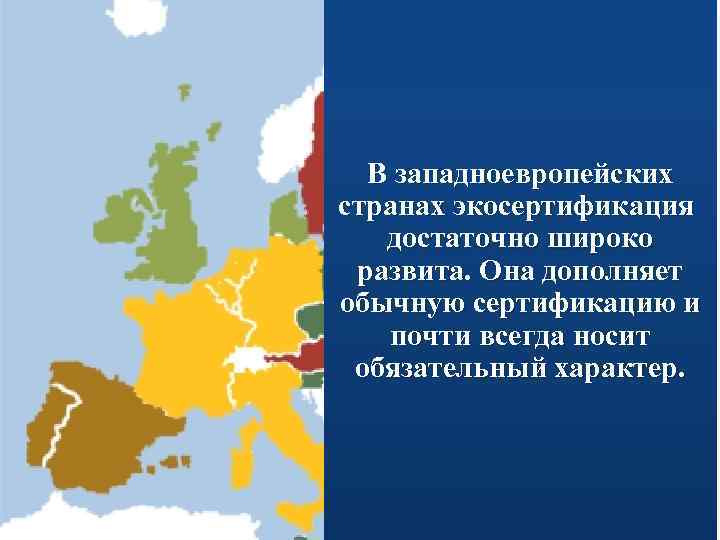 В западноевропейских странах экосертификация достаточно широко развита. Она дополняет обычную сертификацию и почти всегда