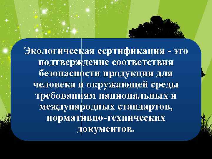 Экологическая сертификация - это подтверждение соответствия безопасности продукции для человека и окружающей среды требованиям