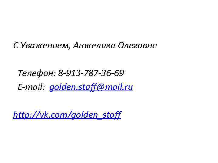 С Уважением, Анжелика Олеговна Телефон: 8 -913 -787 -36 -69 E-mail: golden. staff@mail. ru