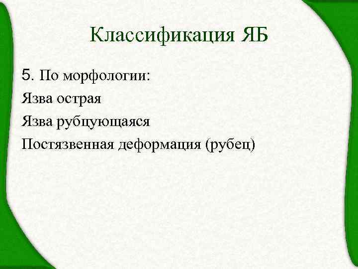 Классификация ЯБ 5. По морфологии: Язва острая Язва рубцующаяся Постязвенная деформация (рубец) 