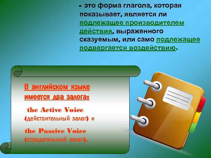 - это форма глагола, которая показывает, является ли подлежащее производителем действия, выраженного сказуемым, или