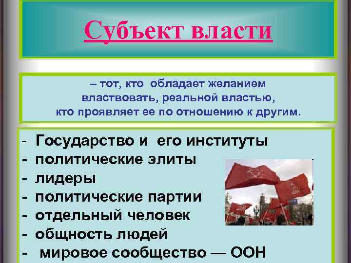 Субъект власти – тот, кто обладает желанием властвовать, реальной властью, кто проявляет ее по