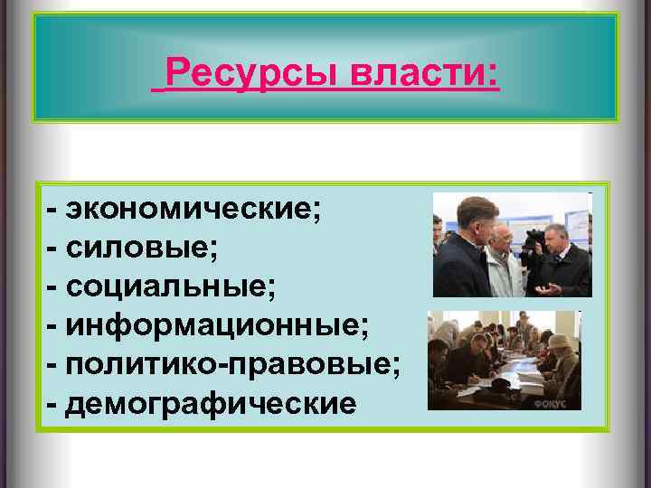 Ресурсы власти: - экономические; - силовые; - социальные; - информационные; - политико-правовые; - демографические