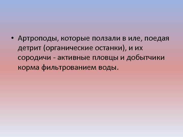  • Артроподы, которые ползали в иле, поедая детрит (органические останки), и их сородичи