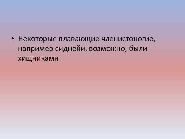  • Некоторые плавающие членистоногие, например сиднейи, возможно, были хищниками. 