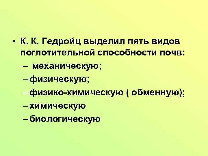  • К. К. Гедройц выделил пять видов поглотительной способности почв: – механическую; –