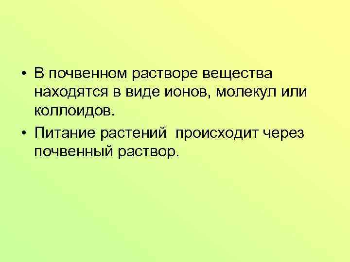  • В почвенном растворе вещества находятся в виде ионов, молекул или коллоидов. •