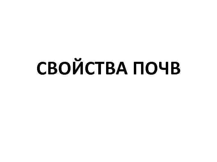 СВОЙСТВА ПОЧВ 