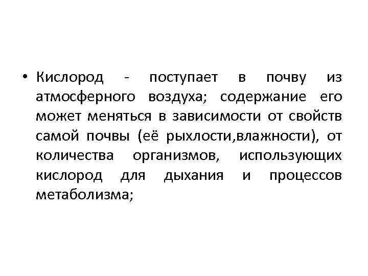  • Кислород - поступает в почву из атмосферного воздуха; содержание его может меняться
