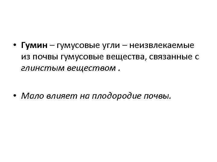  • Гумин – гумусовые угли – неизвлекаемые из почвы гумусовые вещества, связанные с