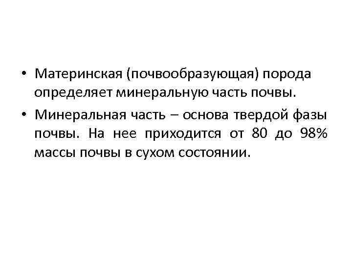  • Материнская (почвообразующая) порода определяет минеральную часть почвы. • Минеральная часть – основа
