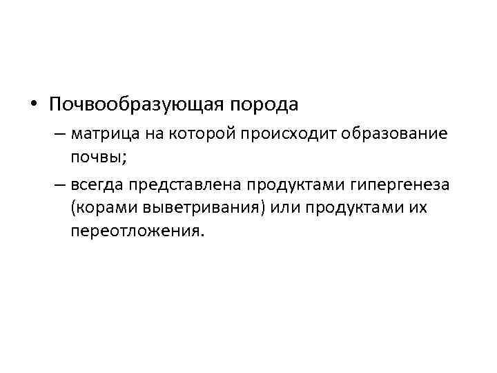  • Почвообразующая порода – матрица на которой происходит образование почвы; – всегда представлена