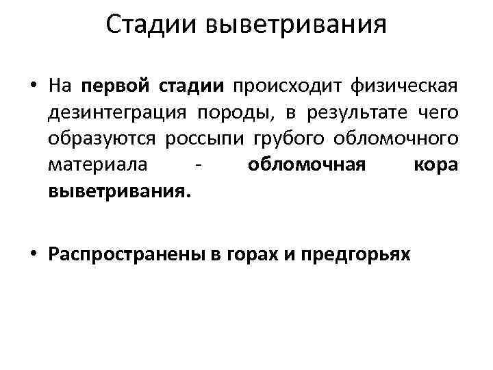 Стадии выветривания • На первой стадии происходит физическая дезинтеграция породы, в результате чего образуются
