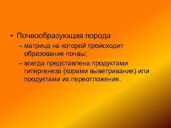  • Почвообразующая порода – матрица на которой происходит образование почвы; – всегда представлена