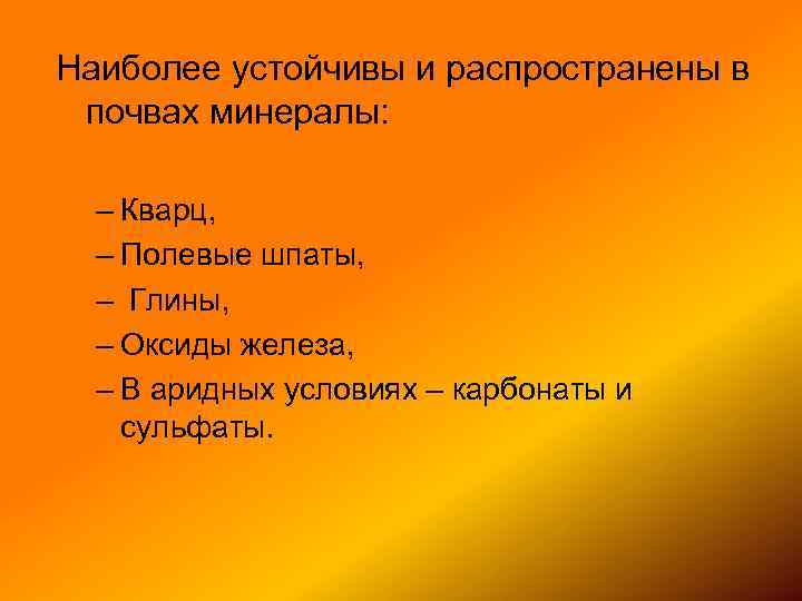Наиболее устойчивы и распространены в почвах минералы: – Кварц, – Полевые шпаты, – Глины,