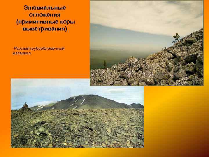 Элювиальные отложения (примитивные коры выветривания) -Рыхлый грубообломочный материал. 