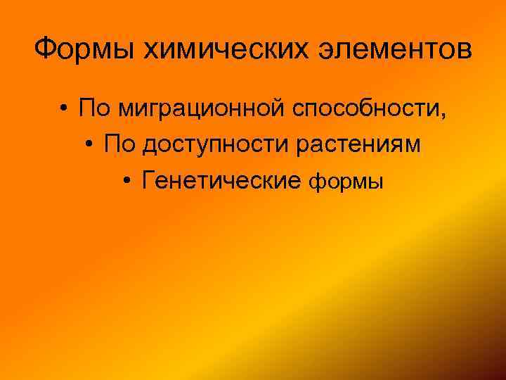 Формы химических элементов • По миграционной способности, • По доступности растениям • Генетические формы