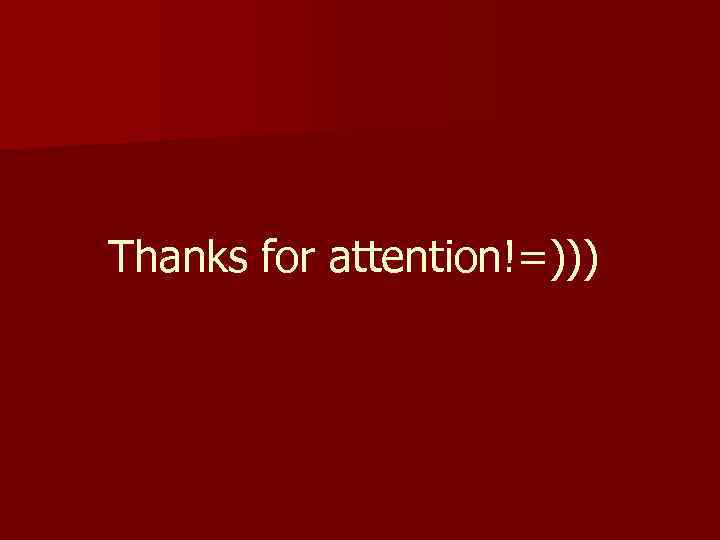 Thanks for attention!=))) 