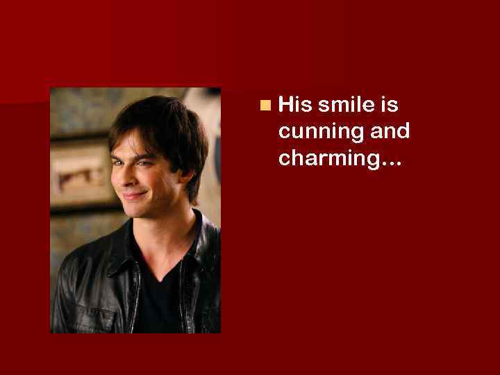 n His smile is cunning and charming… 