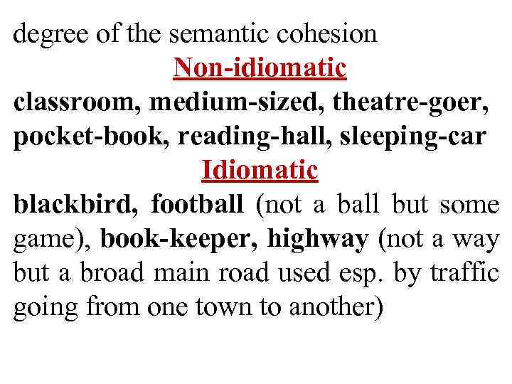 degree of the semantic cohesion Non-idiomatic classroom, medium-sized, theatre-goer, pocket-book, reading-hall, sleeping-car Idiomatic blackbird,