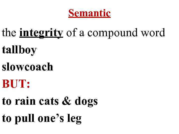 Semantic the integrity of a compound word tallboy slowcoach BUT: to rain cats &