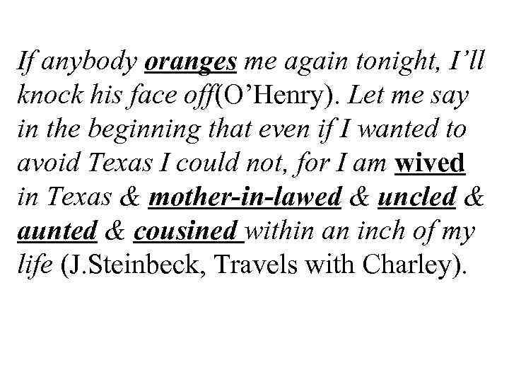 If anybody oranges me again tonight, I’ll knock his face off(O’Henry). Let me say