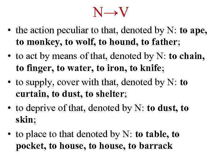 N→V • the action peculiar to that, denoted by N: to ape, to monkey,