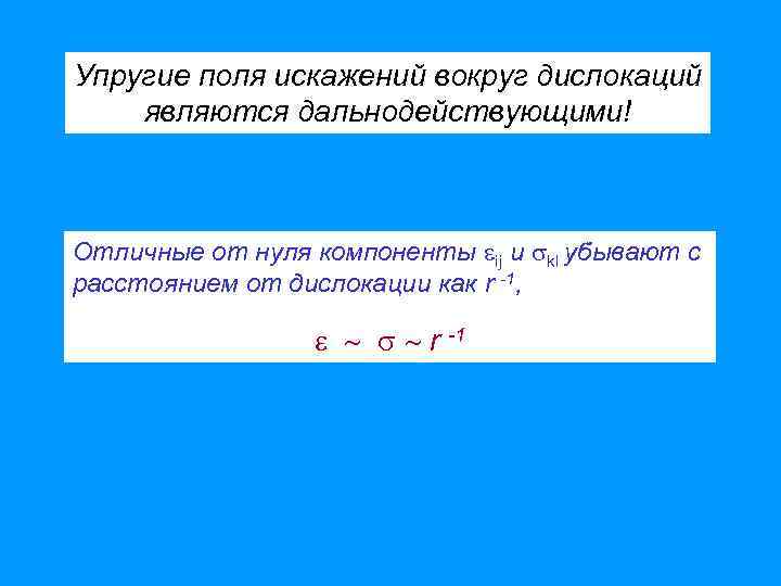 Упругие поля искажений вокруг дислокаций являются дальнодействующими! Отличные от нуля компоненты ij и kl