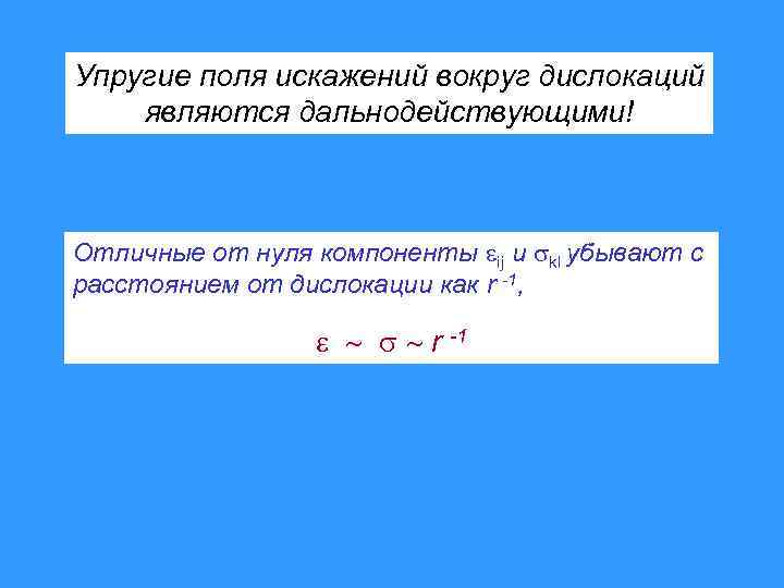 Упругие поля искажений вокруг дислокаций являются дальнодействующими! Отличные от нуля компоненты ij и kl