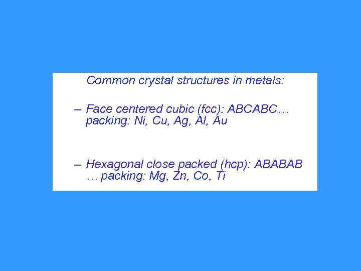 Common crystal structures in metals: – Face centered cubic (fcc): ABCABC… packing: Ni, Cu,