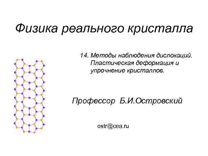 Физика реального кристалла 14. Методы наблюдения дислокаций. Пластическая деформация и упрочнение кристаллов. Профессор Б.