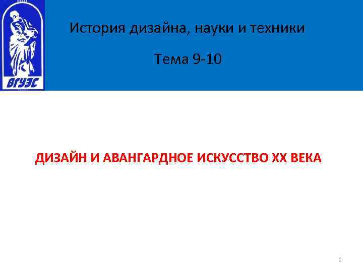 История дизайна, науки и техники Тема 9 -10 ДИЗАЙН И АВАНГАРДНОЕ ИСКУССТВО ХХ ВЕКА