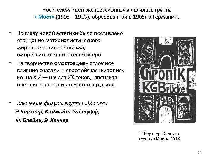 Носителем идей экспрессионизма являлась группа «Мост» (1905— 1913), образованная в 1905 г в Германии.