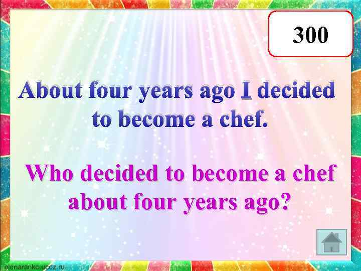 300 About four years ago I decided to become a chef. Who decided to