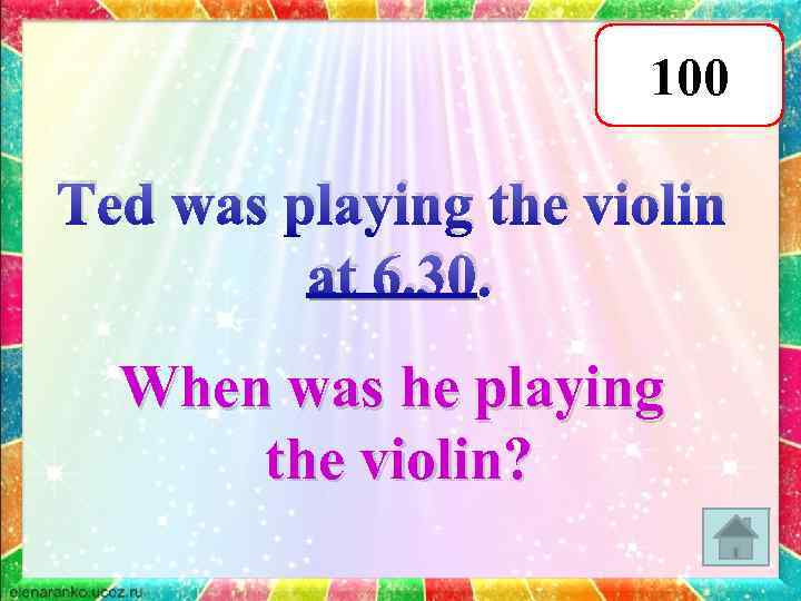 100 Ted was playing the violin at 6. 30. When was he playing the