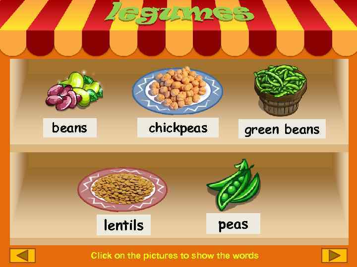chickpeas beans lentils green beans peas Click on the pictures to show the words