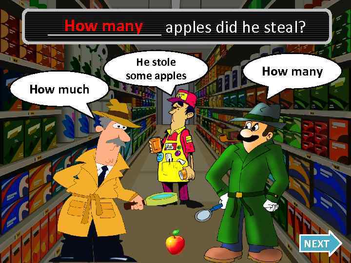 How many _______ apples did he steal? Oh no, I was How much wrong!