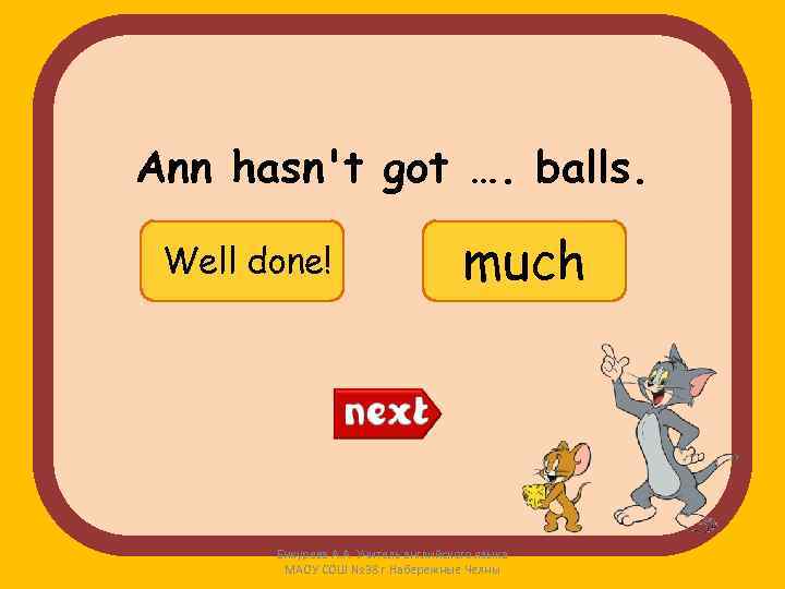 Ann hasn't got …. balls. Well done! many Try again! much Бикурева А. А.