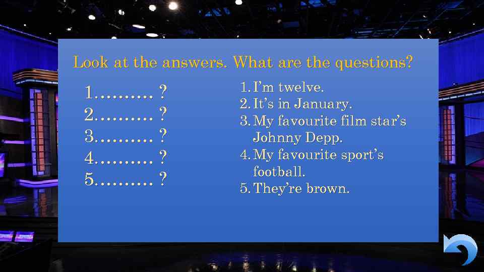 Look at the answers. What are the questions? 1. ……… ? 2. ……… ?