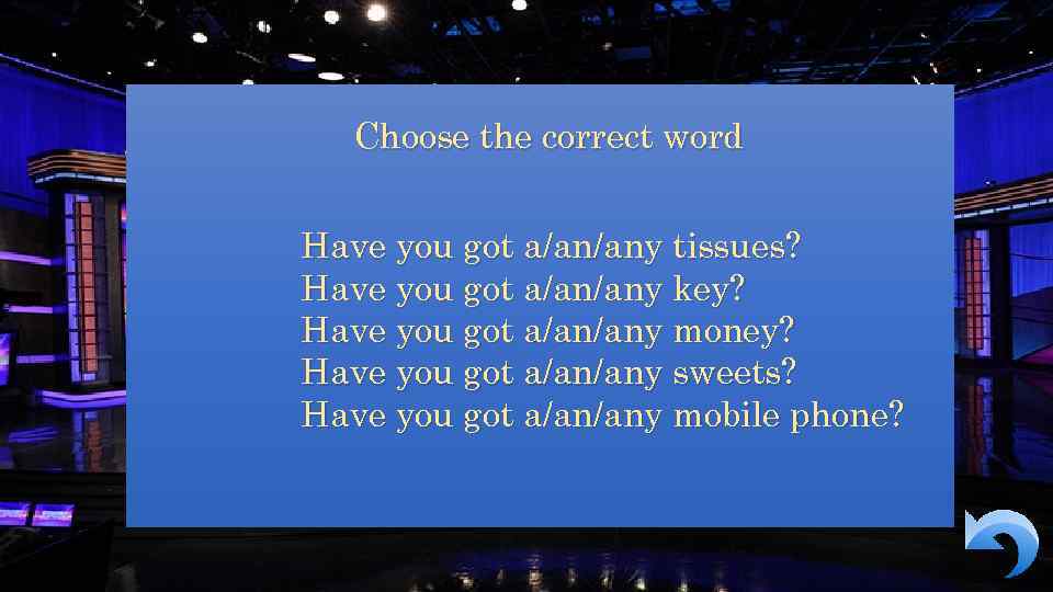 Choose the correct word Have you got a/an/any tissues? Have you got a/an/any key?