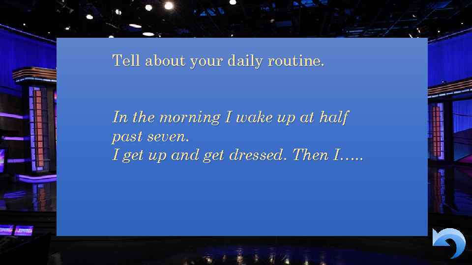 Tell about your daily routine. In the morning I wake up at half past