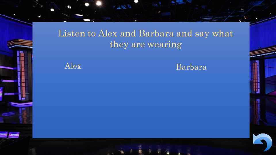 Listen to Alex and Barbara and say what they are wearing Alex Barbara 