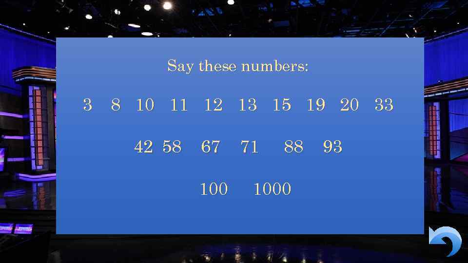 Say these numbers: 3 8 10 11 12 13 15 19 20 33 42