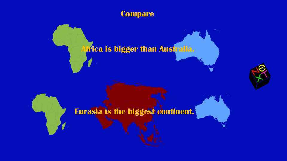 Compare Africa is bigger than Australia. Eurasia is the biggest continent. 
