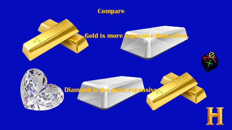 Compare Gold is more expensive than silver. Diamond is the most expensive. 