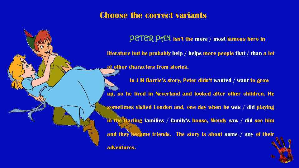 Choose the correct variants PETER PAN isn’t the more / most famous hero in