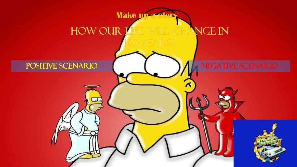 Make up a story Positive scenario Negative scenario 