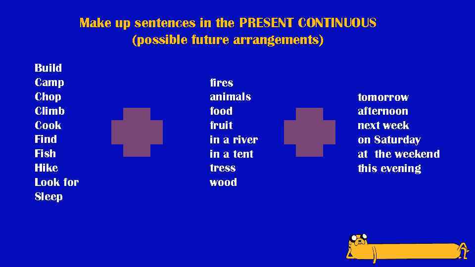 Make up sentences in the PRESENT CONTINUOUS (possible future arrangements) Build Camp Chop Climb