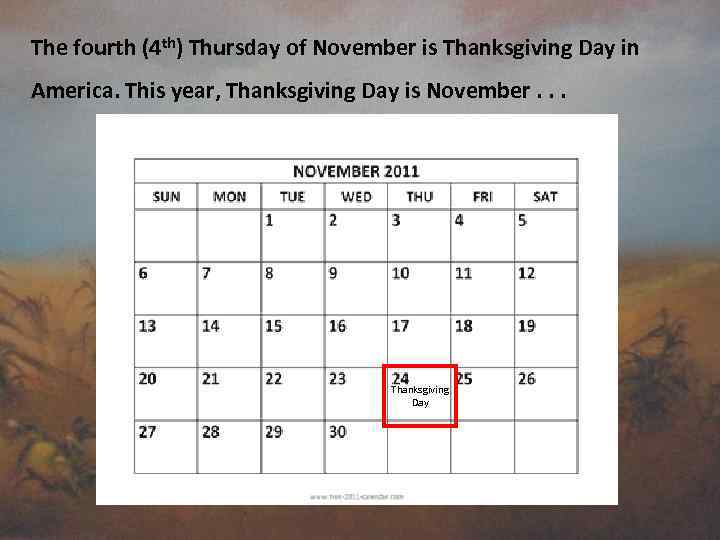 The fourth (4 th) Thursday of November is Thanksgiving Day in America. This year,