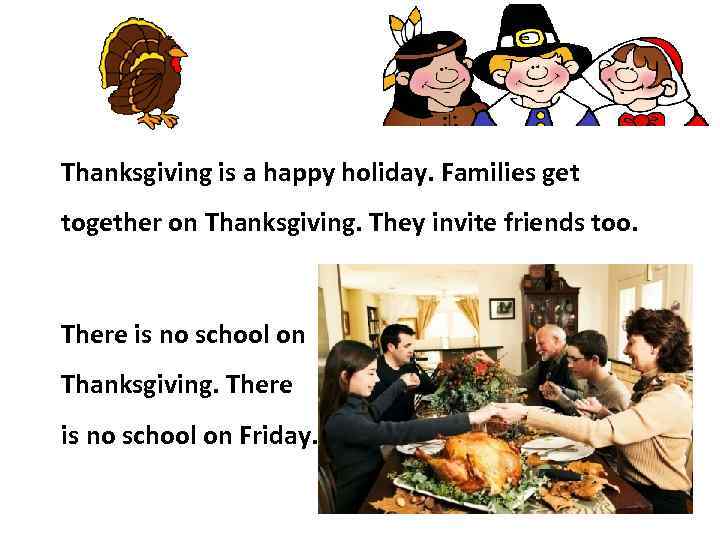 Thanksgiving is a happy holiday. Families get together on Thanksgiving. They invite friends too.